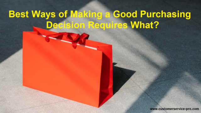 Best Ways of Making a Good Purchasing Decision Requires What